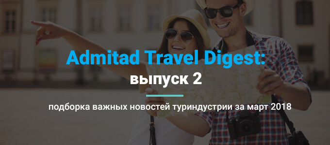 Admitad Travel Digest: подборка важных новостей туриндустрии за март 2018