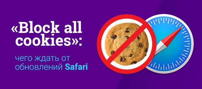 «Block all cookies»: чего ждать от обновлений Safari осенью 2018